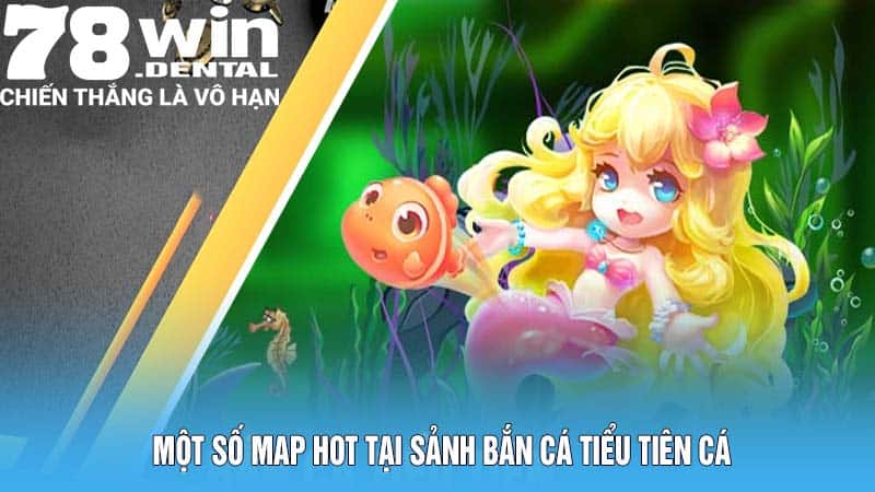 Một số map hot tại sảnh bắn cá Tiểu Tiên Cá